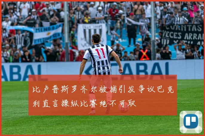 比卢普斯罗齐尔被捕引发争议巴克利直言操纵比赛绝不可取